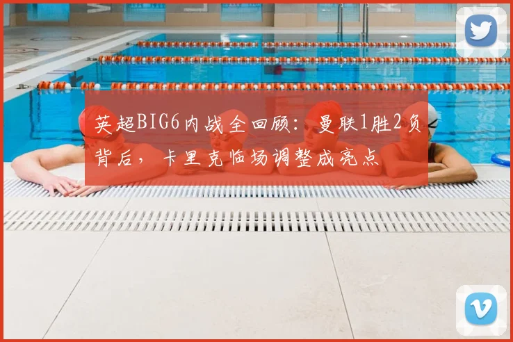 英超BIG6内战全回顾：曼联1胜2负背后，卡里克临场调整成亮点