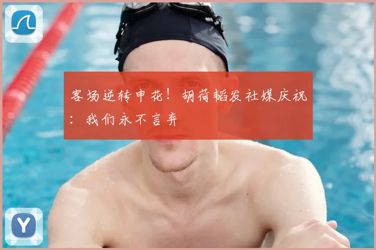客场逆转申花!胡荷韬发社媒庆祝:我们永不言弃